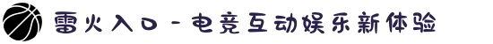 雷火入口 - 电竞互动娱乐新体验